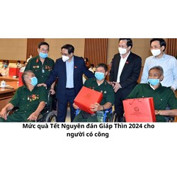 Mức quà Tết Nguyên đán Giáp Thìn 2024 cho người có công