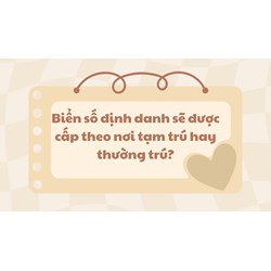 Biển số định danh sẽ được cấp theo nơi tạm trú hay thường trú?