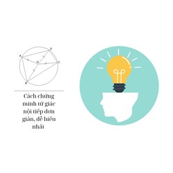 Cách chứng minh tứ giác nội tiếp đơn giản, dễ hiểu nhất