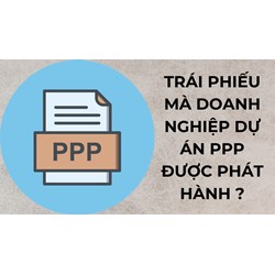 Doanh nghiệp dự án PPP được phát hành loại trái phiếu nào theo quy định của pháp luật hiện nay?