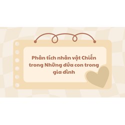Phân tích nhân vật Chiến trong Những đứa con trong gia đình