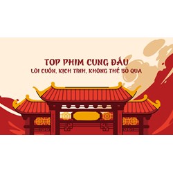 Phim cung đấu là gì? Một số bộ phim hay về cung đấu?