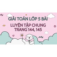 Giải Toán lớp 5 trang 144, 145 Luyện tập chung chi tiết nhất