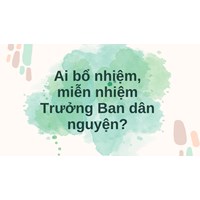 Ai bổ nhiệm, miễn nhiệm Trưởng Ban dân nguyện?
