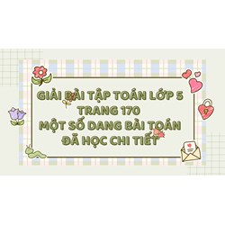 Giải Toán lớp 5 trang 170 Một số dạng bài toán đã học chi tiết nhất