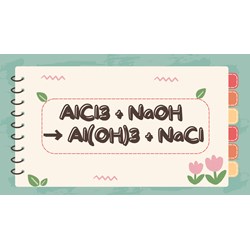 Phản ứng hóa học NaOH + AlCl3 dư → Al(OH)3 + NaCl