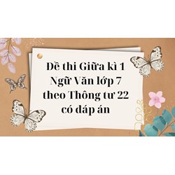 Đề thi Giữa kì 1 Ngữ Văn lớp 7 theo Thông tư 22 có đáp án