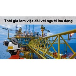 Thời giờ làm việc đối với NLĐ làm việc trong lĩnh vực thăm dò, khai thác dầu khí trên biển