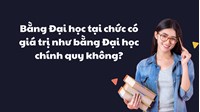 Bằng Đại học tại chức có giá trị như bằng Đại học chính quy không?