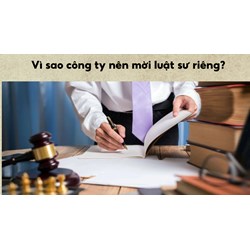 Vì sao công ty nên mời luật sư riêng?