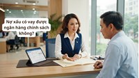 Nợ xấu có vay được ngân hàng chính sách không?