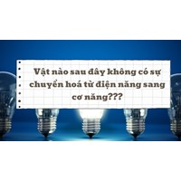 Vật nào sau đây không có sự chuyển hóa từ điện năng sang cơ năng?