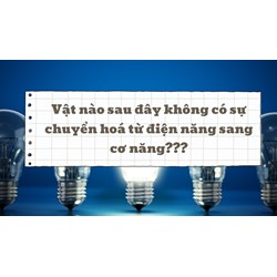 Vật nào sau đây không có sự chuyển hóa từ điện năng sang cơ năng?
