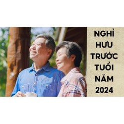 Một số điều cần biết về nghỉ hưu trước tuổi năm 2024