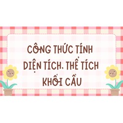 Công thức tính diện tích, thể tích khối cầu chính xác, dễ hiểu nhất
