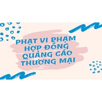 Mức phạt vi phạm hợp đồng quảng cáo thương mại mới nhất