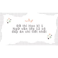 Đề thi Học kì 1 Ngữ văn lớp 12 có đáp án chi tiết nhất