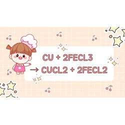 Phản ứng : Cu + FeCl3 → CuCl2 + FeCl2