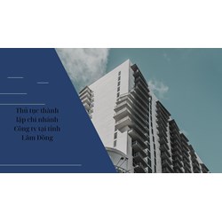 Thủ tục thành lập chi nhánh Công ty tại tỉnh Lâm Đồng