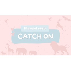 Catch on là gì? Nghĩa của "catch on" trong tiếng Việt