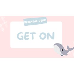 Get on là gì? Học tiếng Anh qua các cụm động từ với 'Get'