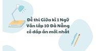 Đề thi Giữa kì 1 Ngữ Văn lớp 10 Đà Nẵng có đáp án mới nhất