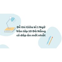 Đề thi Giữa kì 1 Ngữ Văn lớp 10 Đà Nẵng có đáp án mới nhất