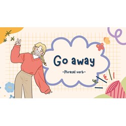 Go away là gì? Cấu trúc cụm từ Go Away trong tiếng Anh