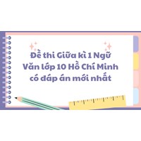 Đề thi Giữa kì 1 Ngữ Văn lớp 10 Hồ Chí Minh có đáp án mới nhất