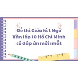 Đề thi Giữa kì 1 Ngữ Văn lớp 10 Hồ Chí Minh có đáp án mới nhất