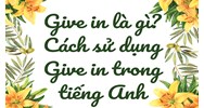 Give in là gì? Cách sử dụng Give in trong Tiếng Anh