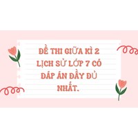 Đề thi Giữa kì 2 Lịch sử lớp 7 có đáp án đầy đủ nhất