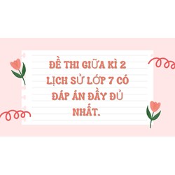 Đề thi Giữa kì 2 Lịch sử lớp 7 có đáp án đầy đủ nhất