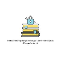 Sự khác nhau giữa quyền tác giả và quyền liên quan đến quyền tác giả