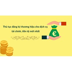 Thủ tục đăng ký thương hiệu cho dịch vụ tài chính, tiền tệ mới nhất