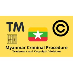 Myanmar Criminal Procedure for Trademark and Copyright Violations