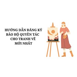 Hướng dẫn đăng ký bảo hộ quyền tác giả cho tranh vẽ mới nhất