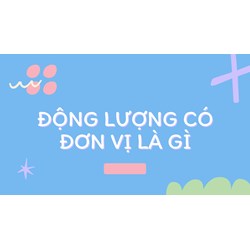 Động lượng có đơn vị là? A. N.m/s B. kg.m/s