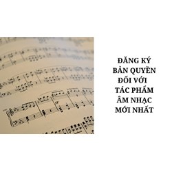 Đăng ký bản quyền cho tác phẩm âm nhạc theo quy định mới nhất