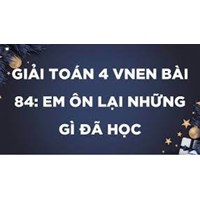Giải Toán lớp 4 VNEN bài 84: Em ôn lại những gì đã học chi tiết