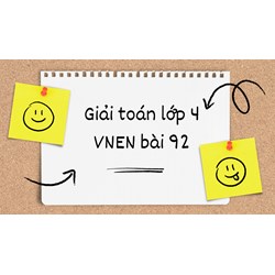 Giải Toán lớp 4 VNEN bài 92: Em ôn lại những gì đã học chi tiết