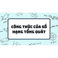 Cách tìm công thức của số hạng tổng quát đơn giản, dễ hiểu nhất