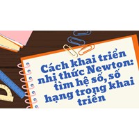 Cách khai triển nhị thức Newton: tìm hệ số, số hạng trong khai triển