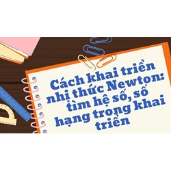 Cách khai triển nhị thức Newton: tìm hệ số, số hạng trong khai triển