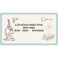 Cân bằng phản ứng hóa học BaO + H2O →  Ba(OH)2