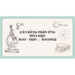 Cân bằng phản ứng hóa học BaO + H2O →  Ba(OH)2