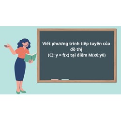 Cách viết phương trình tiếp tuyến của đồ thị hàm số dễ hiểu nhất