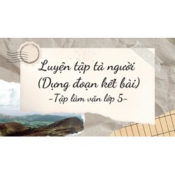 Luyện tập tả người (Dựng đoạn kết bài) Tập làm văn lớp 5