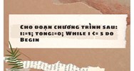 Cho đoạn chương trình sau: i:=1; tong:=0; While i <= 5 do Begin