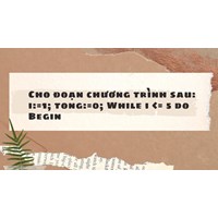 Cho đoạn chương trình sau: i:=1; tong:=0; While i <= 5 do Begin